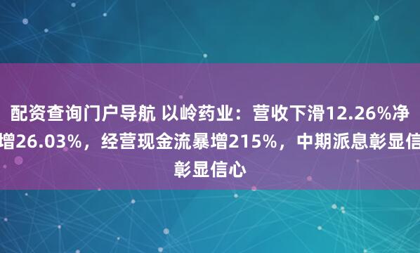配资查询门户导航 以岭药业：营收下滑12.26%净利增26.03%，经营现金流暴增215%，中期派息彰显信心