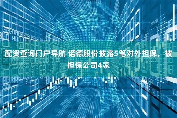 配资查询门户导航 诺德股份披露5笔对外担保，被担保公司4家